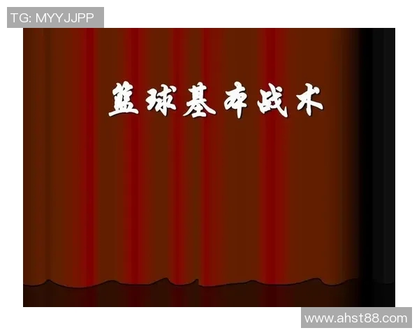 篮球技巧与战术深度解析：从基础训练到实战应用全面指导